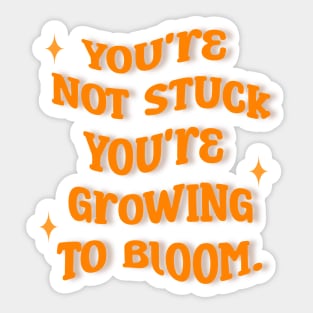 You're Not Stuck, You're Growing To Bloom Sticker
